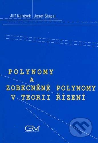 Akademické nakladatelství CERM Polynomy a zobecněné polynomy v teorii řízení - Jiří Karásek, Josef Šlapal