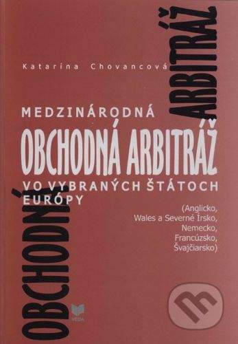 VEDA Medzinárodná obchodná arbitráž vo vybraných štátoch Európy - Katarína Chovancová