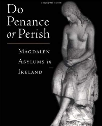 Oxford University Press Do Penance or Perish: Magdalen Asylums in Ireland - Frances Finnegan