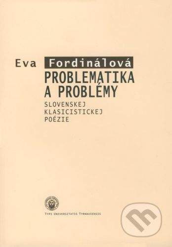 TYPI UNIVERSITATIS TYRNAVIENSIS Problematika a problémy slovenskej klasicistickej poézie - Eva Fordinálová