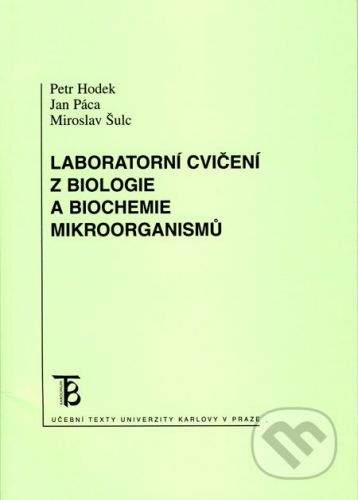 Karolinum Laboratorní cvičení z biologie a biochemie mikroorganismů - Petr Hodek, Jan Páca, Miroslav Šulc