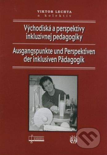 Osveta Východiská a perspektívy inkluzívnej pedagogiky / Ausgangspunkte und Perspektiven der inklusiven Pädagogik - Viktor Lechta a kol.