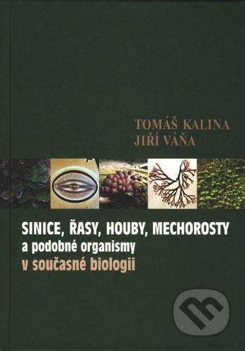 Karolinum Sinice, řasy, houby, mechorosty a podobné organismy v současné biologii - Tomáš Kalina, Jiří Váňa