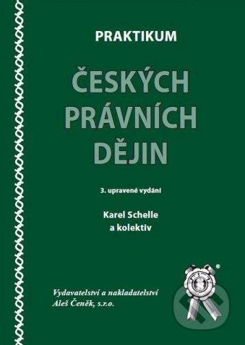 Aleš Čeněk Praktikum českých právních dějin - Karel Schelle a kol.