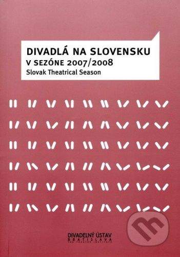 Divadelný ústav Divadlá na Slovensku v sezóne 2007/2008 - Oleg Dlouhý a kol.