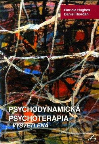 Vydavateľstvo F Psychodynamická psychoterapia - vysvetlená - Patricia Hughes, Daniel Riordan