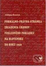 VEDA Formálno-právna stánka zriadenia úkonov posledného poriadku na Slovensku do roku 1950 - Adriana Švecová