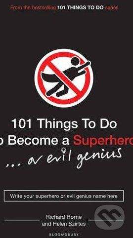 Bloomsbury 101 Things to Do to Become a Superhero - Richard Horne, Helen Szirtes