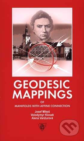 Univerzita Palackého v Olomouci Geodesic Mappings of Manifolds with Affine Connection - Josef Mikeš, Volodymyr Kiosak, Alena Vanžurová