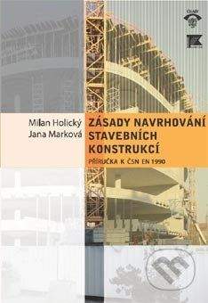 Informační centrum ČKAIT Zásady navrhování stavebních konstrukcí - Milan Holický, Jana Marková