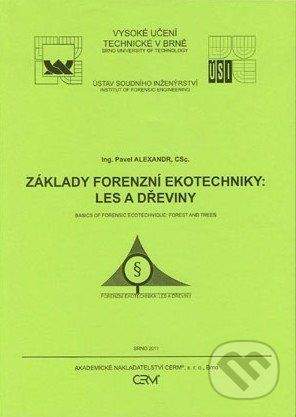 Akademické nakladatelství CERM Základy forenzní ekotechniky: Les a dřeviny - Pavel Alexandr