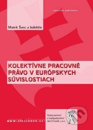 Aleš Čeněk Kolektívne pracovné právo v európskych súvislostiach - Marek Švec a kol.