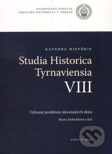 Trnavská univerzita v Trnave - Filozoficka fakulta Studia historica Tyrnaviensia VIII - Marta Dobrotková a kol.