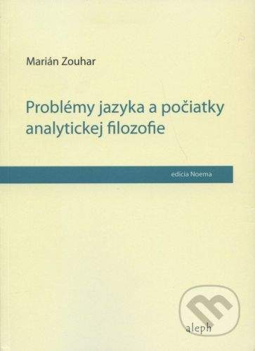 Aleph Problémy jazyka a počiatky analytickej filozofie - Marián Zouhar