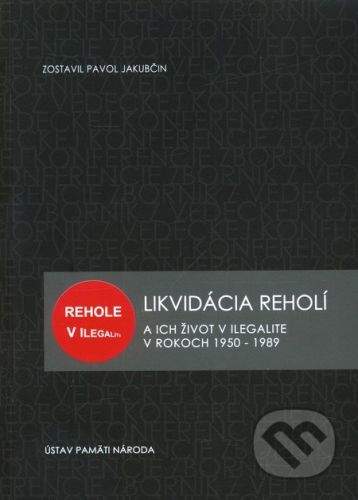 Ústav pamäti národa Likvidácia reholí a ich život v ilegalite v rokoch 1950 – 1989 - Pavol Jakubčin