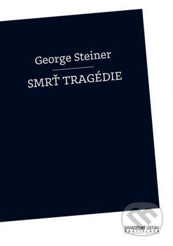 Divadelný ústav Smrť tragédie - George Steiner