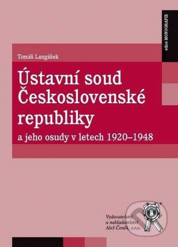 Aleš Čeněk Ústavní soud Československé republiky a jeho osudy v letech 1920 - 1948 - Tomáš Langášek