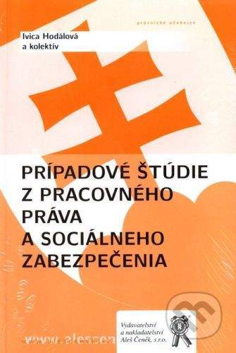 Aleš Čeněk Prípadové štúdie z pracovného práva a sociálneho zabezpečenia - Ivica Hodálová a kol.