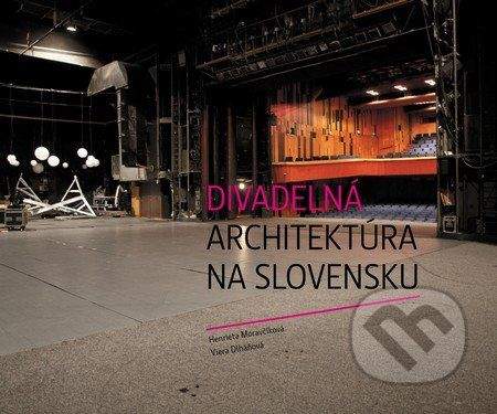 Divadelný ústav Divadelná architektúra na Slovensku - Henrieta Moravčíková, Viera Dlháňová