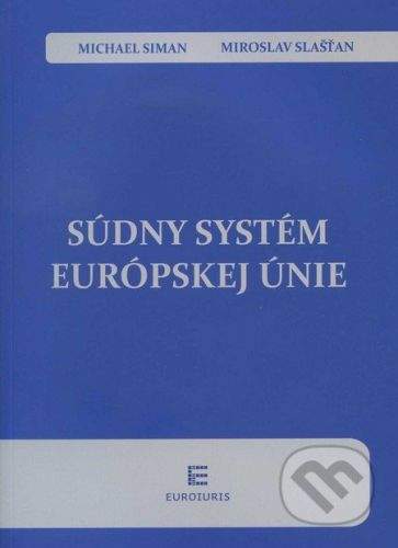 Euroiuris Súdny systém Európskej únie - Michael Siman, Miroslav Slašťan