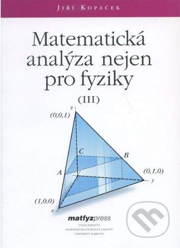 MatfyzPress Matematická analýza nejen pro fyziky III. - Jiří Kopáček