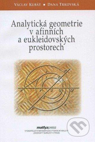 MatfyzPress Analytická geometrie v afinních a eukleidovských prostorech - Václav Kubát, Dana Trkovská