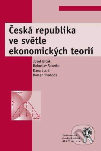 Aleš Čeněk Česká republika ve světle ekonomických teorií - Josef Brčák a kol.