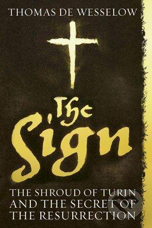 Wesselow Thomas: Sign: The Shroud of Turin and the Secret of the Resurrection