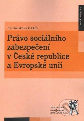 Aleš Čeněk Právo sociálního zabezpečení v České republice a Evropské unii - Iva Chvátalová a kol.