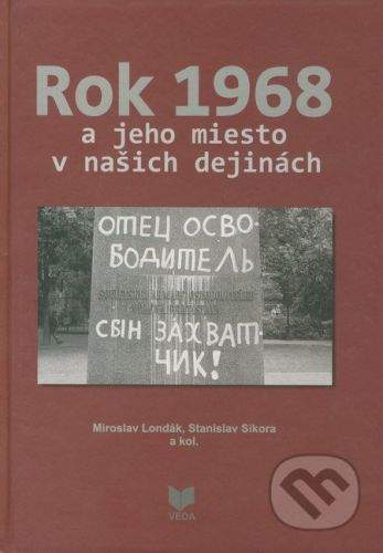 VEDA Rok 1968 a jeho miesto v našich dejinách - Miroslav Londák, Stanislav Sikora a kol.