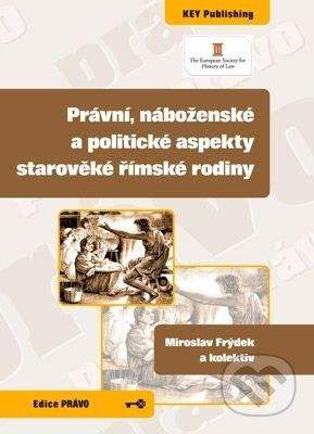 Key publishing Právní, náboženské a politické aspekty starověké římské rodiny - Miroslav Frýdek a kolektiv