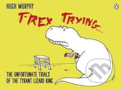 Michael Joseph Ltd T-Rex Trying - Hugh Murphy