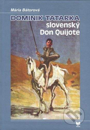 VEDA Dominik Tatarka – slovenský Don Quijote - Mária Bátorová