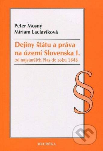 Heuréka Dejiny štátu a práva na území Slovenska I. - Peter Mosný, Miriam Láclavíková