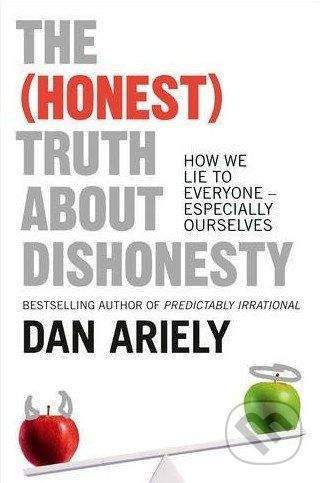 Ariely Dan: The (Honest) Truth About Dishonesty: How We Lie to Everyone - Especially Ourselves
