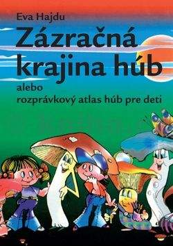 Eva Hajdu: Zázračná krajina húb alebo rozprávkový atlas húb pre deti