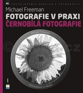 Michael Freeman: Fotografie v praxi - černobílá fotografie