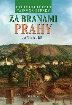 Jan Bauer: Tajemné stezky - Za branami Prahy