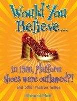 OUP ED WOULD YOU BELIEVE... IN 1500, PLATFORM SHOES WERE OUTLAWED?!...