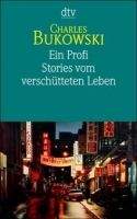 Deutscher Taschenbuch Verlag EIN PROFI: Stories vom verschütteten Leben - BUKOWSKI, Ch.