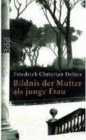Rowohlt Verlag BILDNIS DER MUTTER ALS JUNGE FRAU - DELIUS, F. Ch.