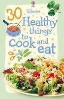 Usborne Publishing 30 Healthy Things to Cook and Eat - GILPIN, R.