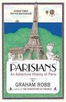 Pan Macmillan PARISIANS: AN ADVENTURE HISTORY OF PARIS - ROBB, G.