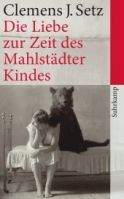 Suhrkamp Verlag DIE LIEBE ZUR ZEIT DES MAHLSTÄDTER KINDES - SETZ, C. J.