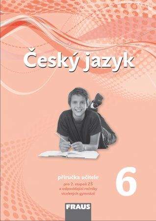 Kolektiv autorů: Český jazyk 6 pro ZŠ a víceletá gymnázia - příručka učitele /nová generace/