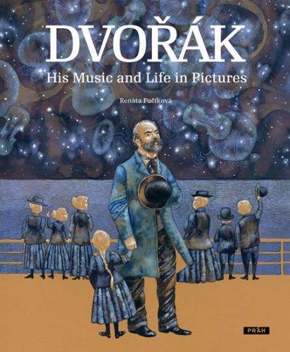 Renáta Fučíková: Dvořák - His Music and Life in Pictures