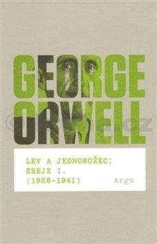 George Orwell: Lev a jednorožec : Eseje I. (1928–1941)