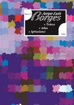 Jorge Luis Borges: Spisy VI - Tvůrce, Atlas, Spříseženci