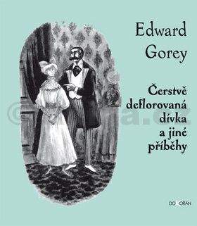 Edward Gorey: Čerstvě deflorovaná dívka a jiné příběhy