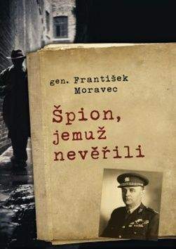 František Moravec: Špión jemuž nevěřili